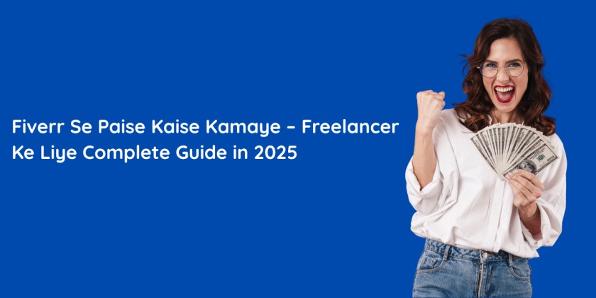 Fiverr Se Paise Kaise Kamaye – Freelancer Ke Liye Complete Guide in 2025