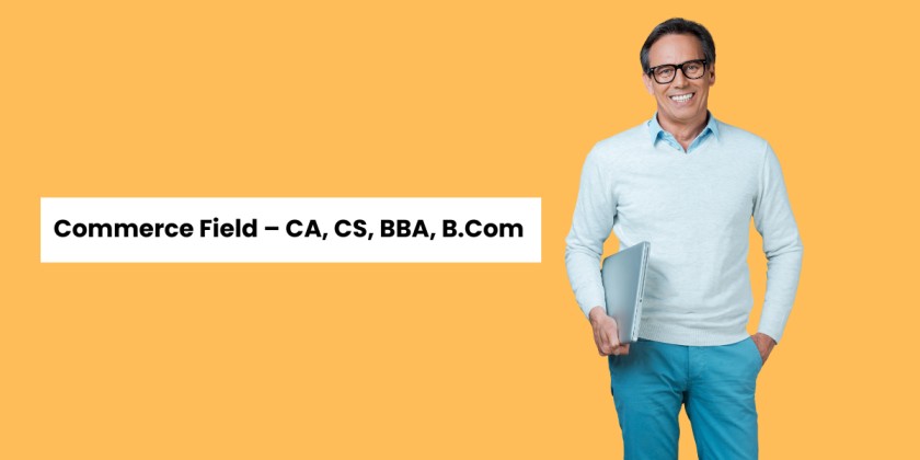 Commerce Field – CA, CS, BBA, B.Com
