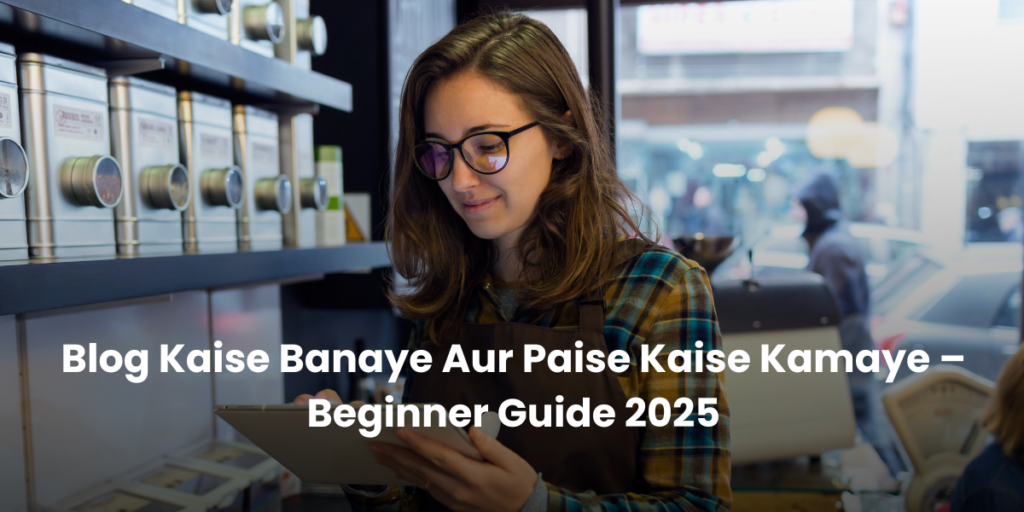 Blog Kaise Banaye Aur Paise Kaise Kamaye – Beginner Guide 2025