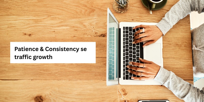 Patience & Consistency ka role in traffic growth