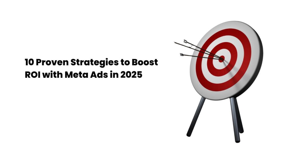 10 Proven Strategies to Boost ROI with Meta Ads in 2025