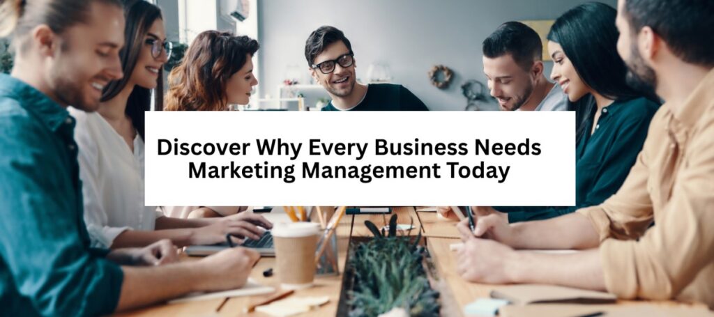 Discover Why Every Business Needs Marketing Management Today