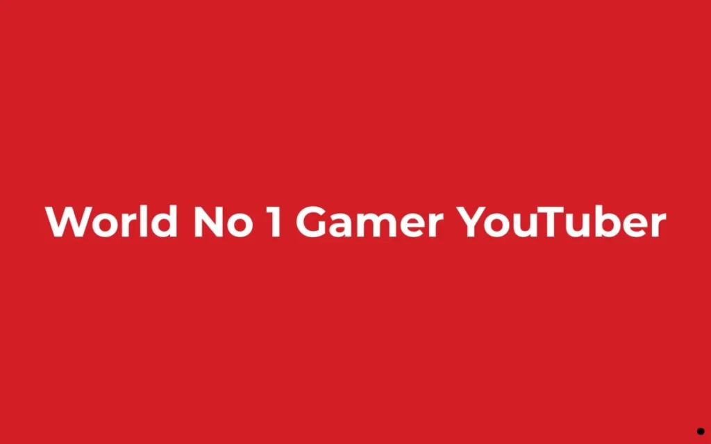 World No 1 Gamer YouTuber